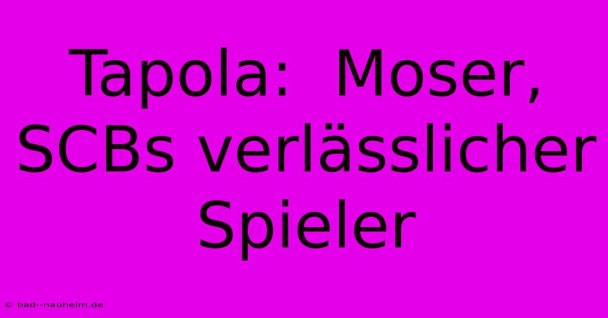 Tapola:  Moser, SCBs Verlässlicher Spieler