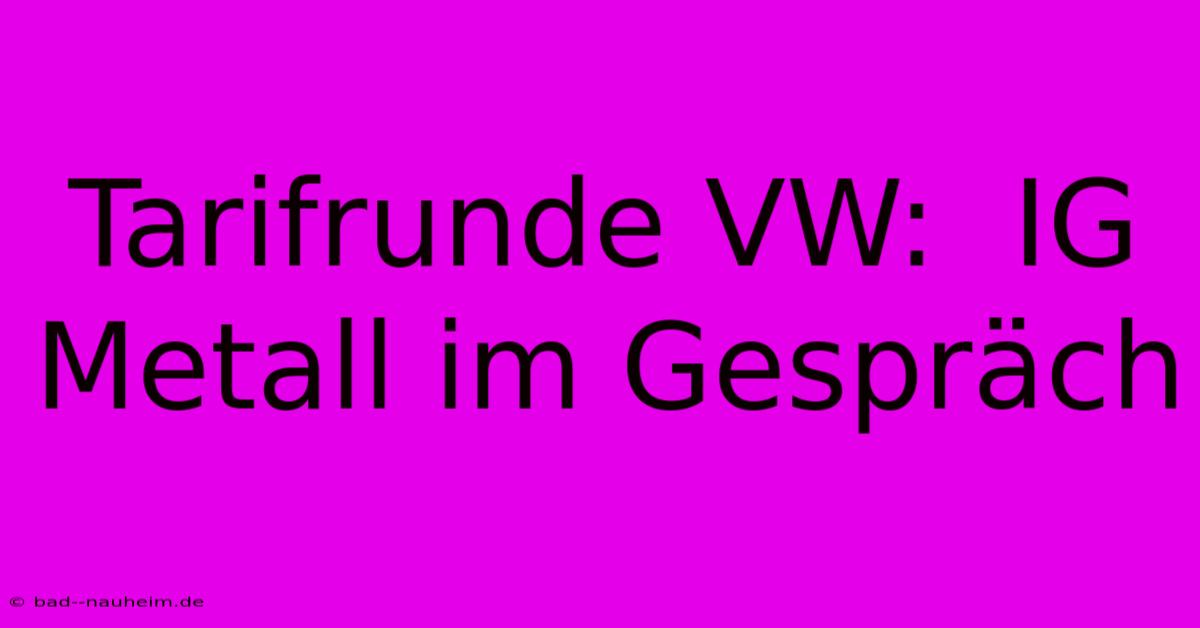 Tarifrunde VW:  IG Metall Im Gespräch