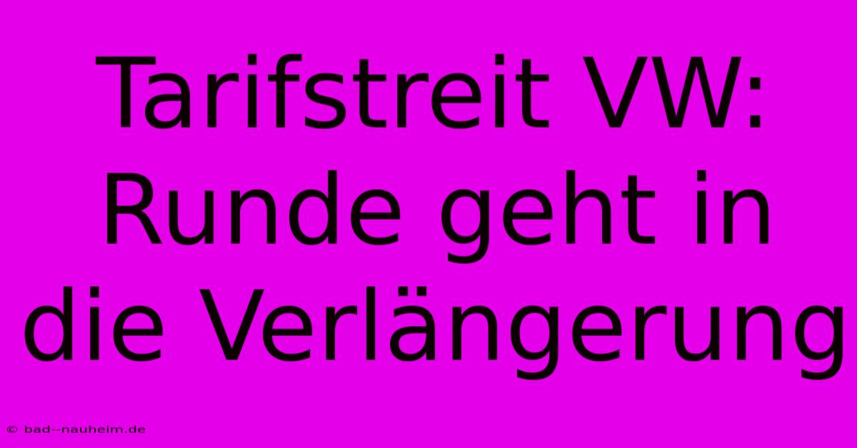 Tarifstreit VW: Runde Geht In Die Verlängerung