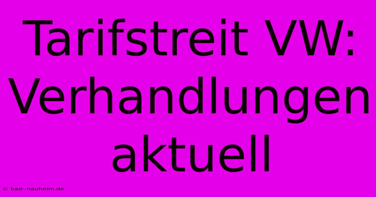 Tarifstreit VW: Verhandlungen Aktuell