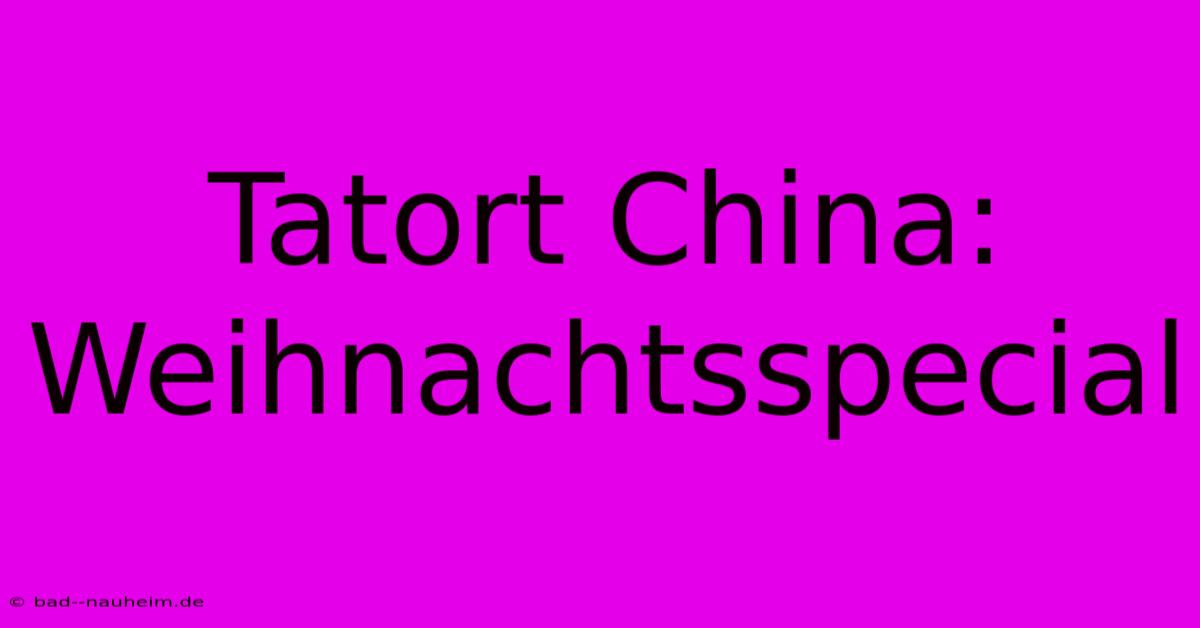 Tatort China: Weihnachtsspecial