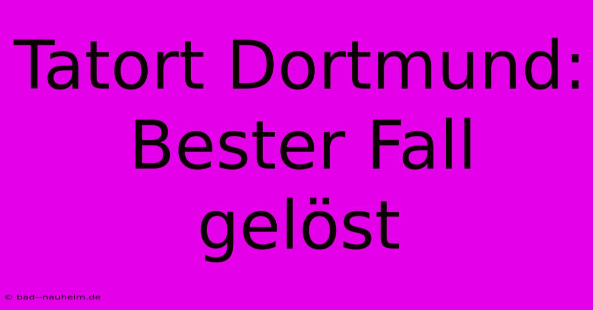 Tatort Dortmund: Bester Fall Gelöst