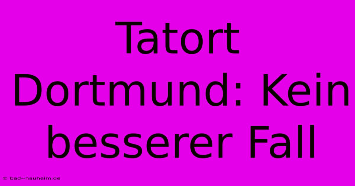 Tatort Dortmund: Kein Besserer Fall