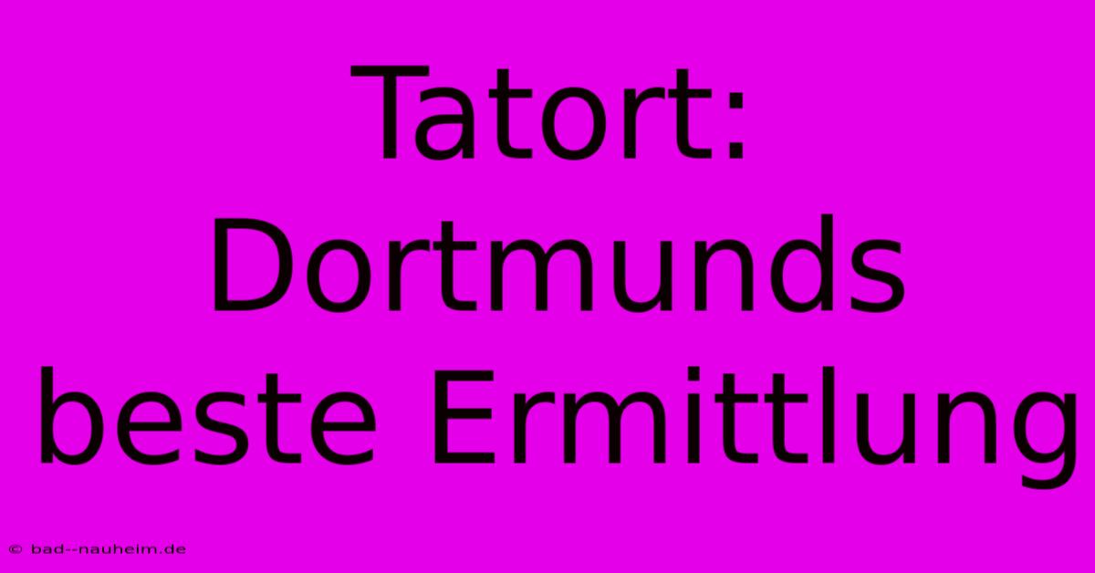 Tatort: Dortmunds Beste Ermittlung