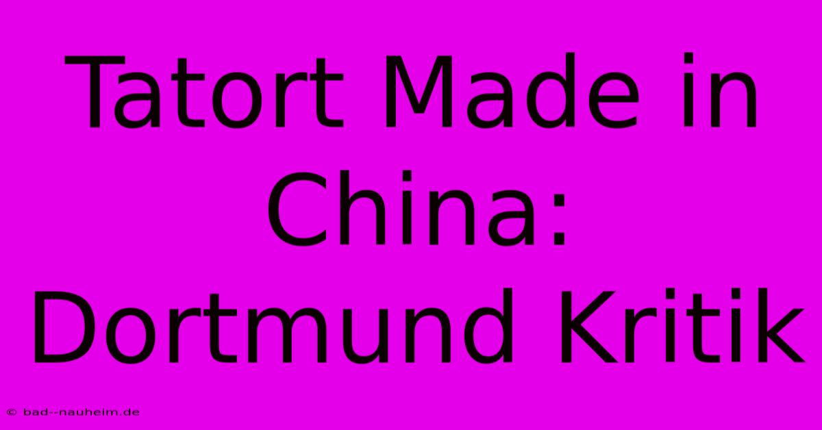 Tatort Made In China: Dortmund Kritik