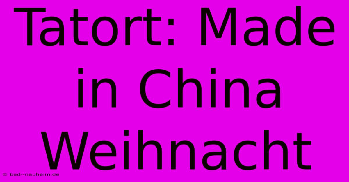 Tatort: Made In China Weihnacht