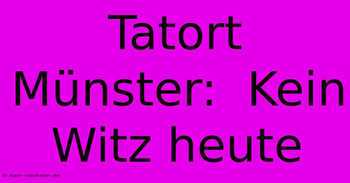 Tatort Münster:  Kein Witz Heute