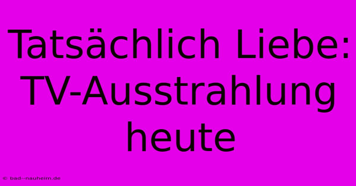 Tatsächlich Liebe: TV-Ausstrahlung Heute