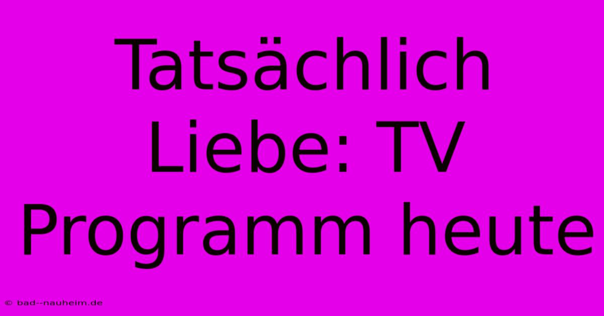 Tatsächlich Liebe: TV Programm Heute