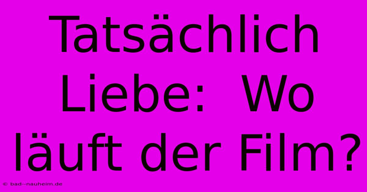 Tatsächlich Liebe:  Wo Läuft Der Film?