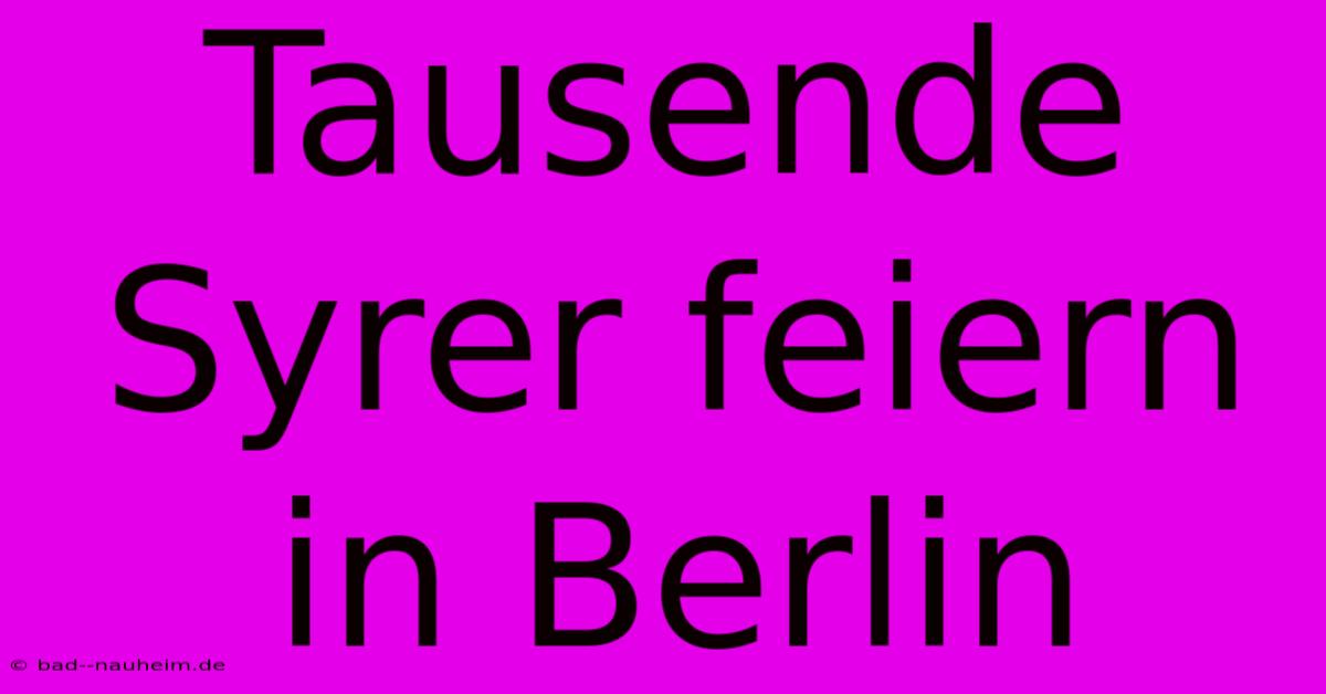 Tausende Syrer Feiern In Berlin