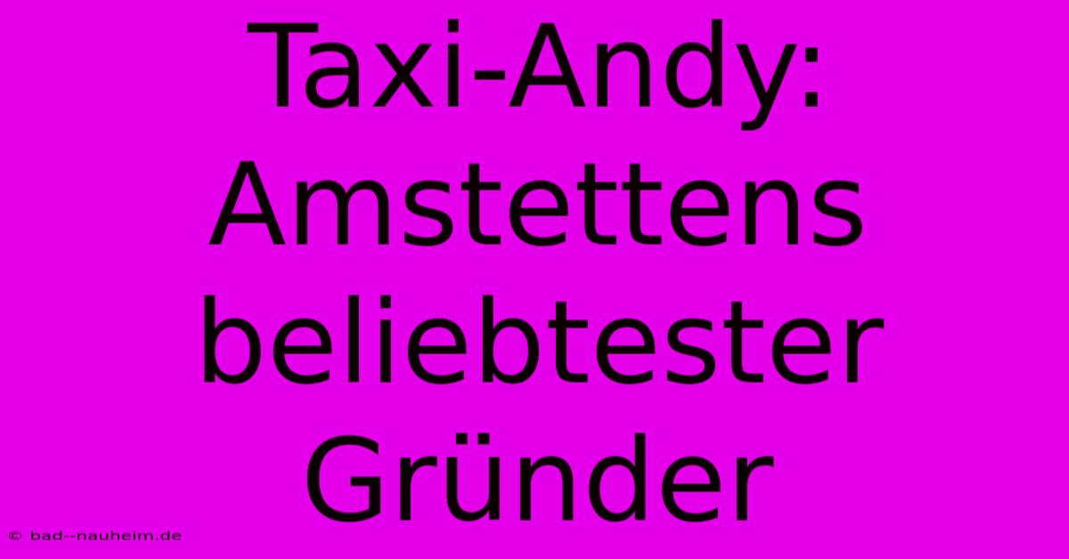 Taxi-Andy: Amstettens Beliebtester Gründer