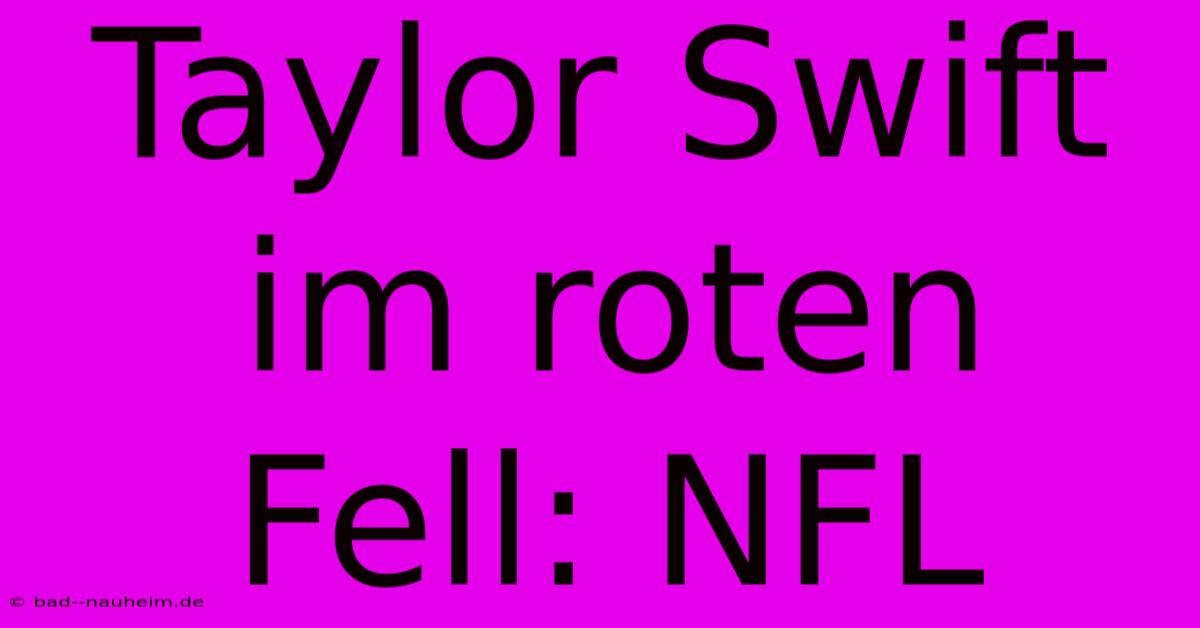 Taylor Swift Im Roten Fell: NFL