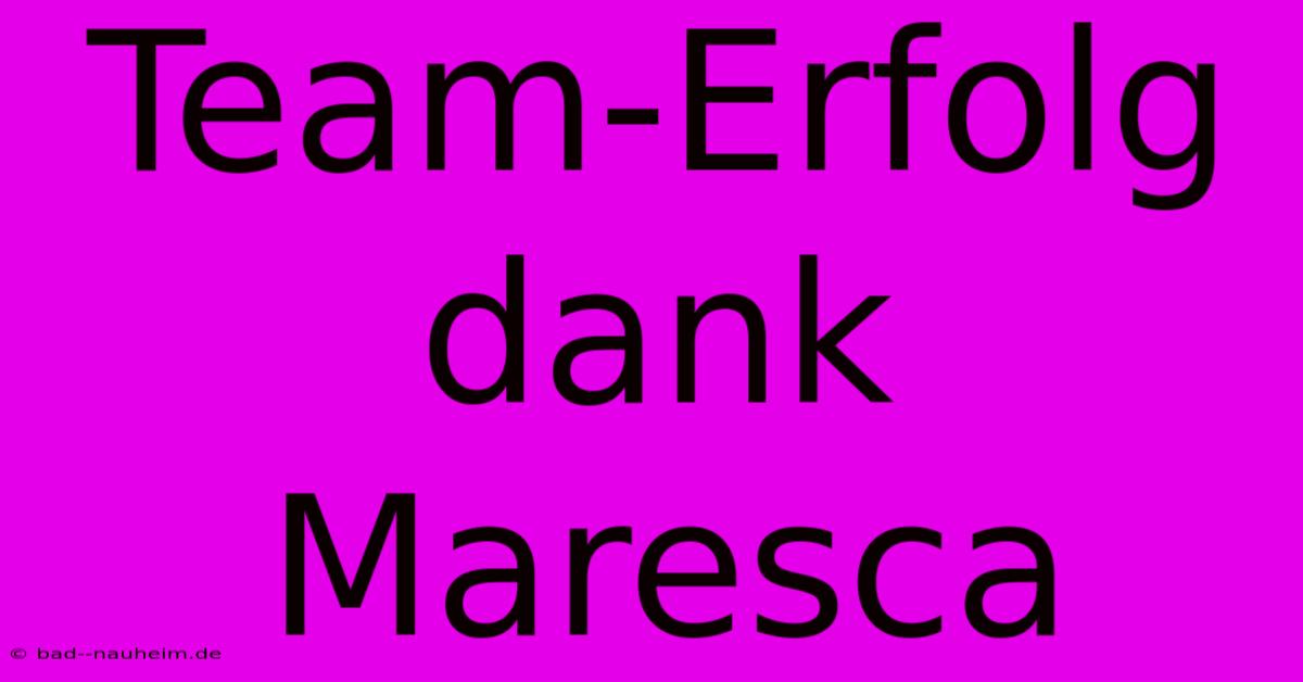 Team-Erfolg Dank Maresca