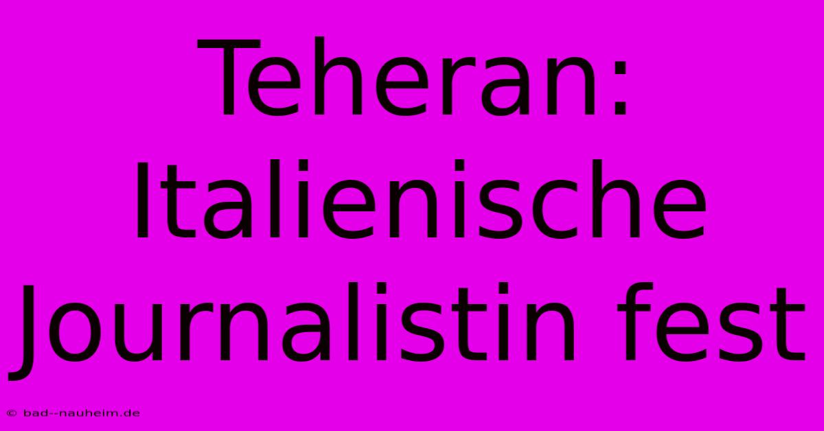 Teheran: Italienische Journalistin Fest