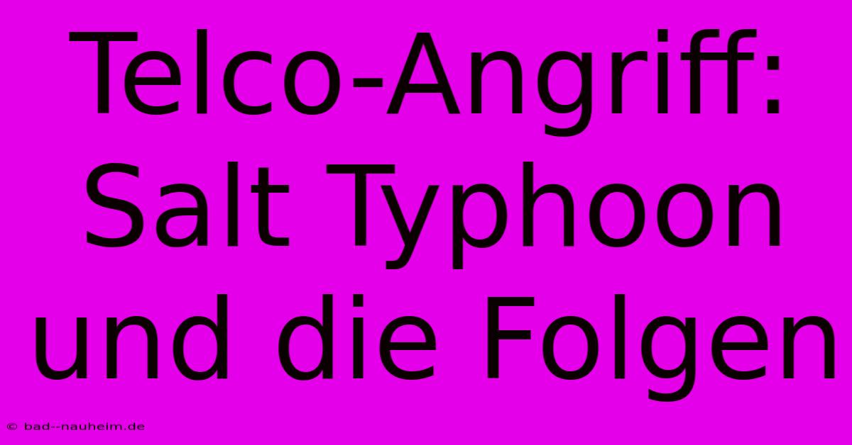 Telco-Angriff: Salt Typhoon Und Die Folgen