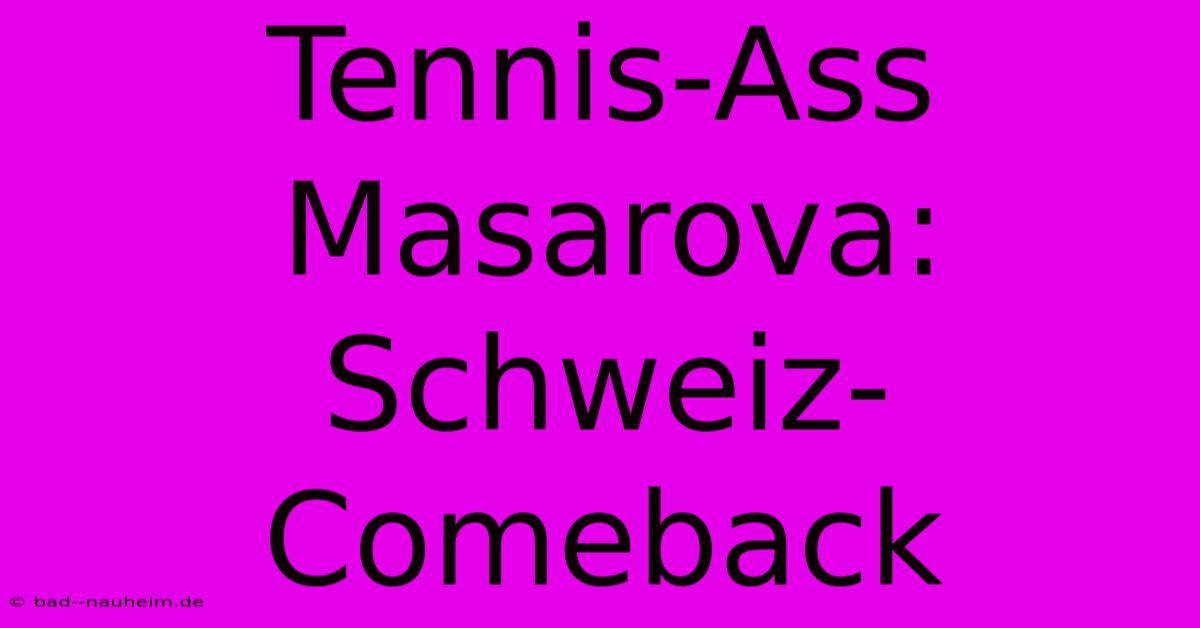 Tennis-Ass Masarova: Schweiz-Comeback