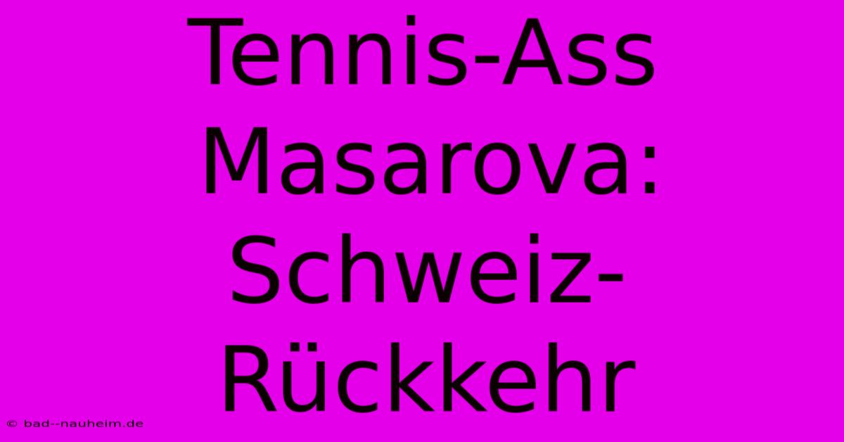 Tennis-Ass Masarova: Schweiz-Rückkehr