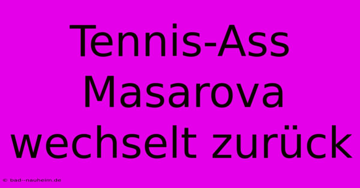 Tennis-Ass Masarova Wechselt Zurück