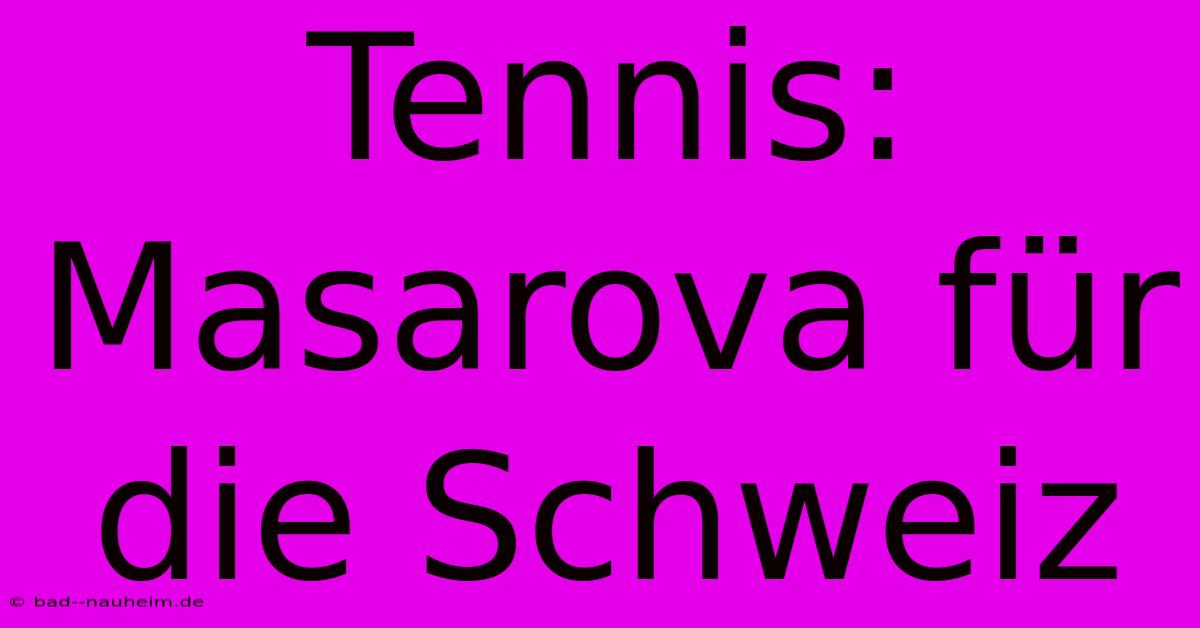 Tennis: Masarova Für Die Schweiz