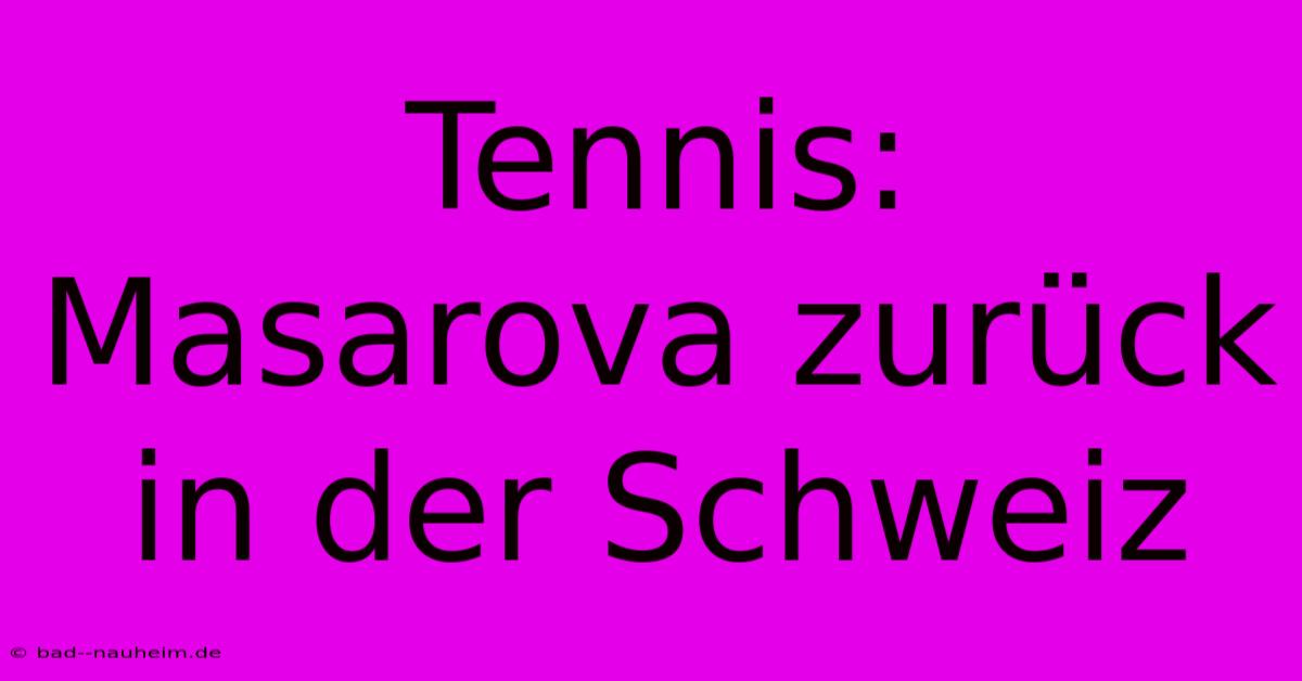 Tennis: Masarova Zurück In Der Schweiz