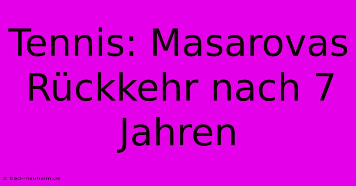 Tennis: Masarovas Rückkehr Nach 7 Jahren