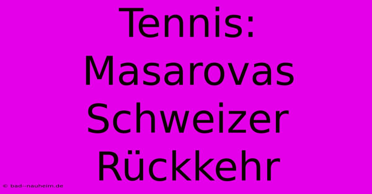 Tennis: Masarovas Schweizer Rückkehr