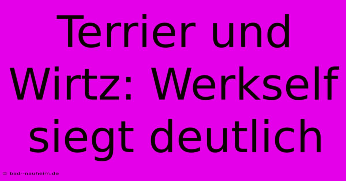 Terrier Und Wirtz: Werkself Siegt Deutlich