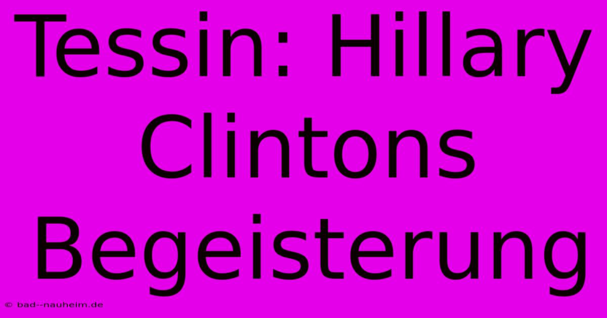 Tessin: Hillary Clintons Begeisterung