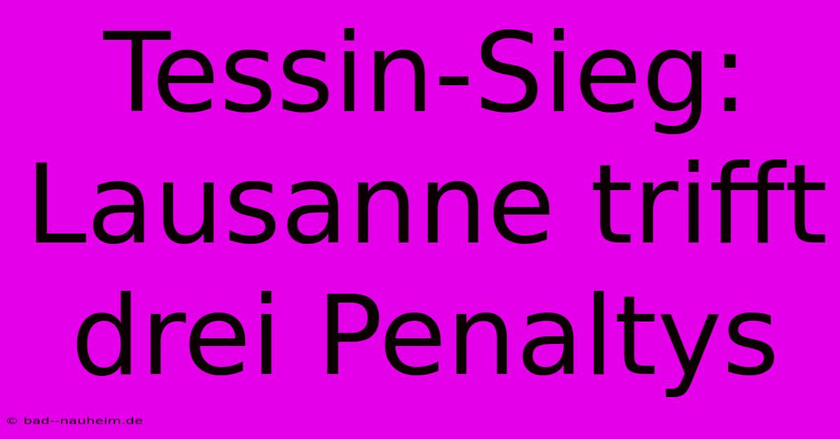 Tessin-Sieg: Lausanne Trifft Drei Penaltys