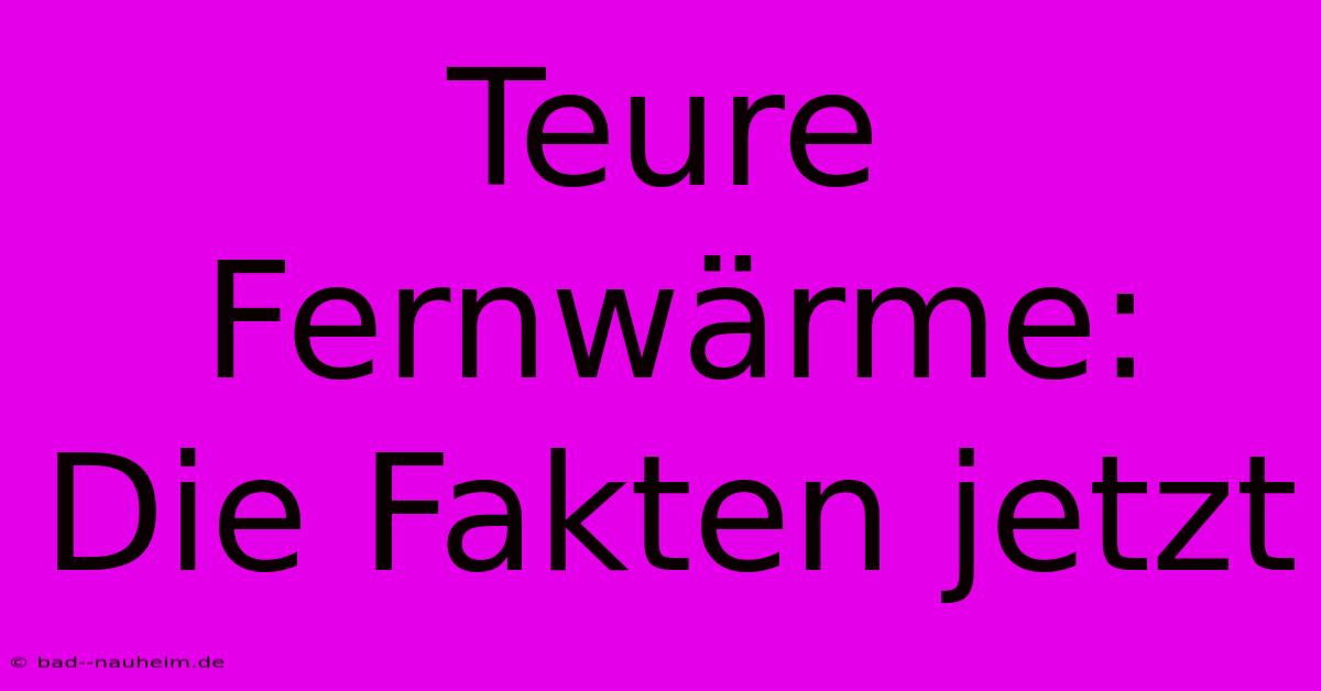 Teure Fernwärme:  Die Fakten Jetzt