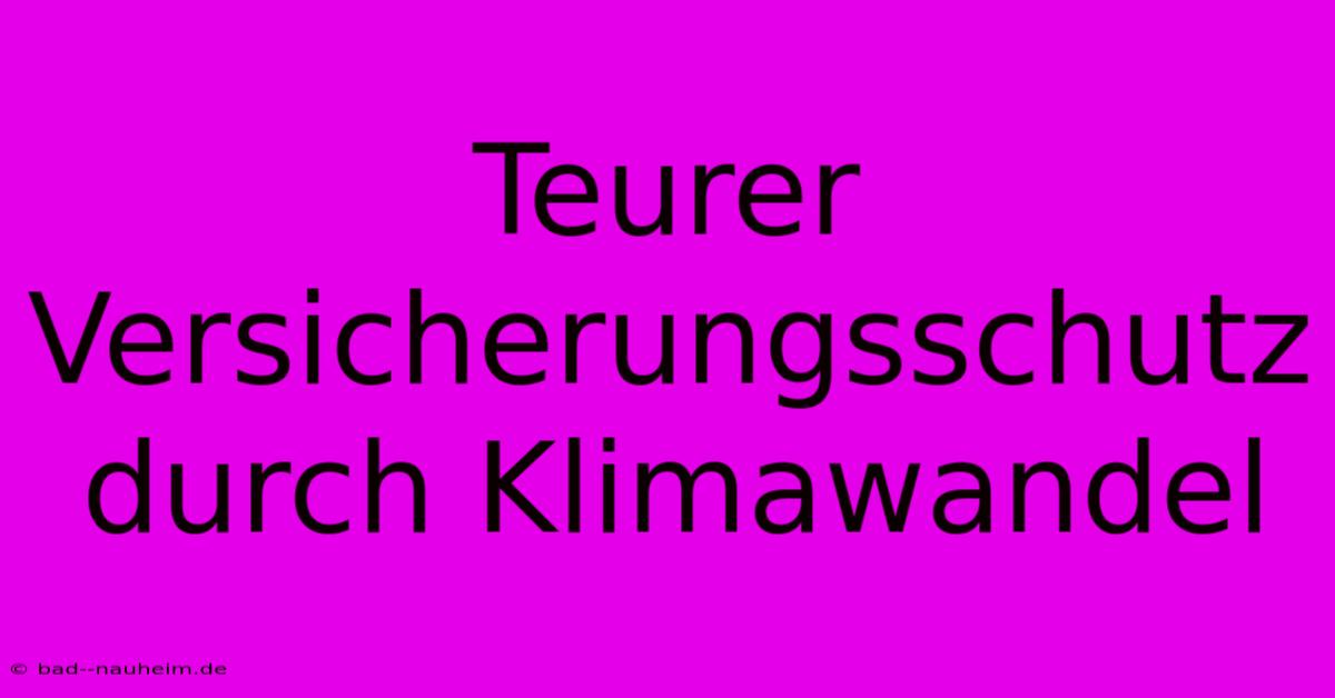 Teurer Versicherungsschutz Durch Klimawandel