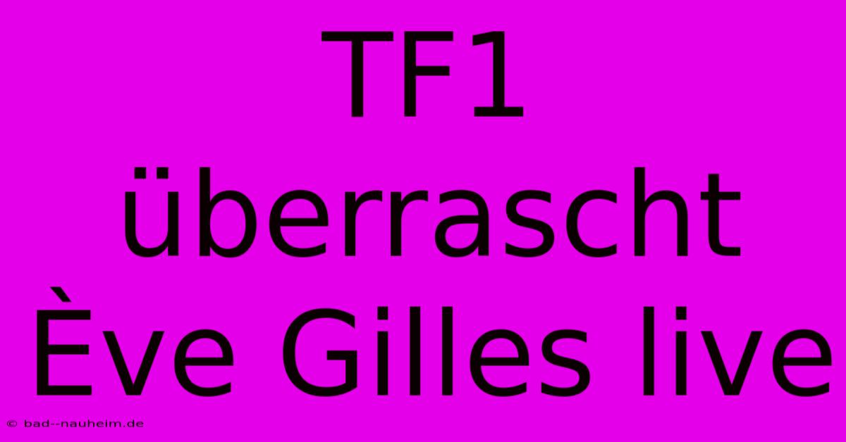 TF1 Überrascht Ève Gilles Live