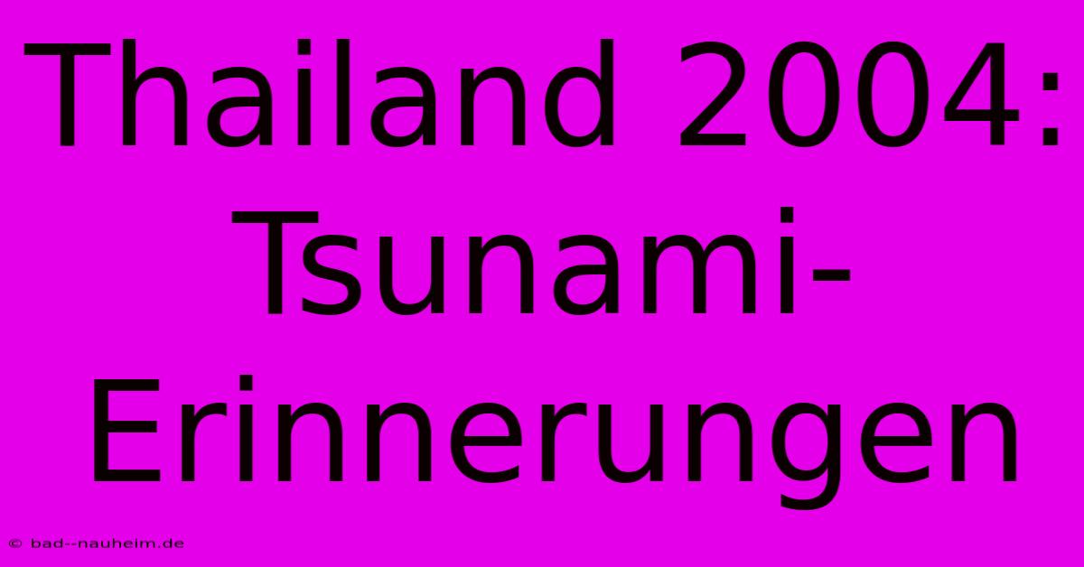 Thailand 2004: Tsunami-Erinnerungen