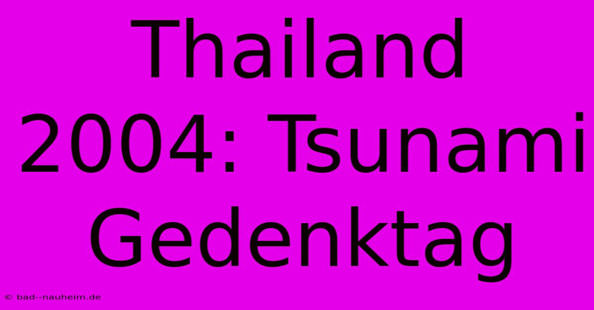 Thailand 2004: Tsunami Gedenktag