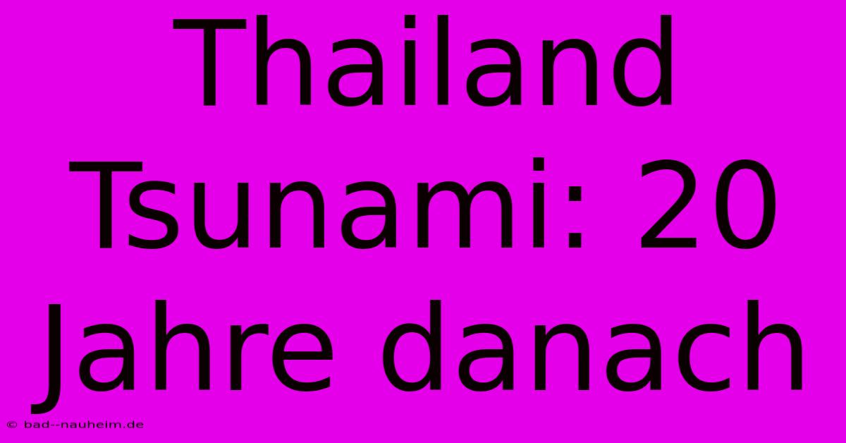 Thailand Tsunami: 20 Jahre Danach