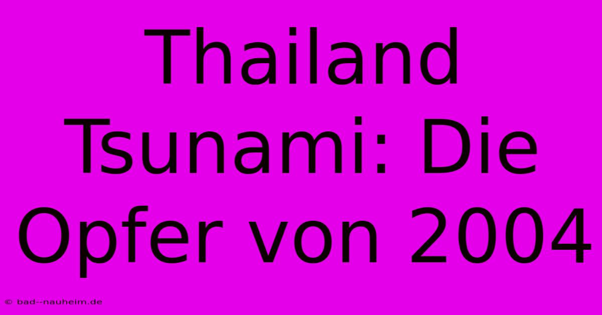 Thailand Tsunami: Die Opfer Von 2004