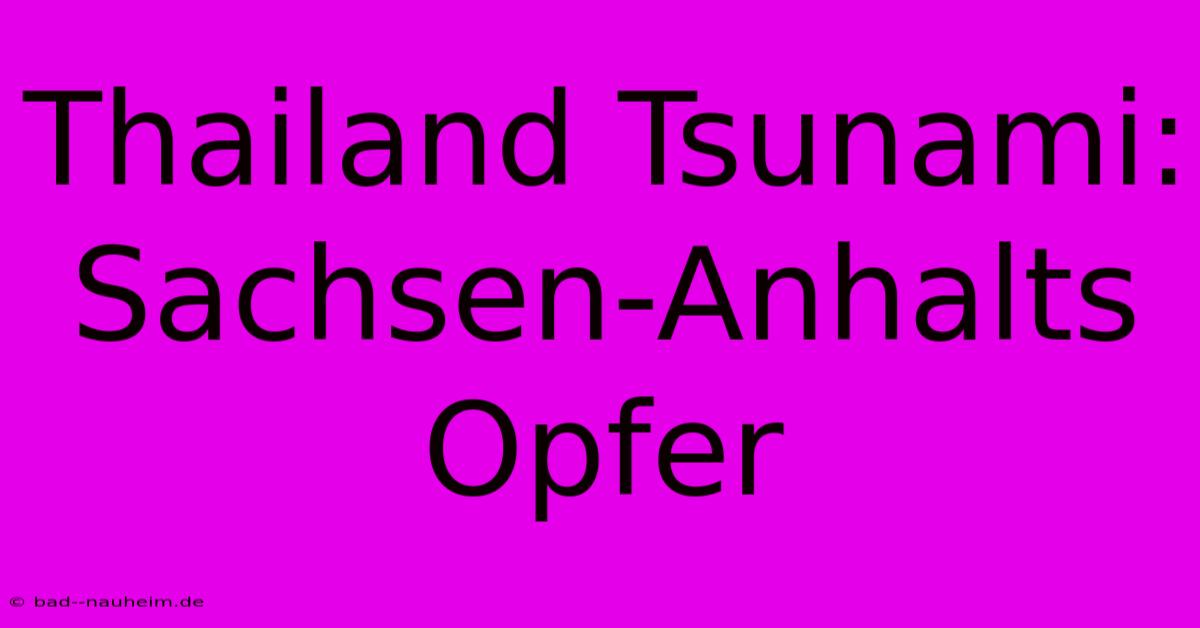 Thailand Tsunami: Sachsen-Anhalts Opfer