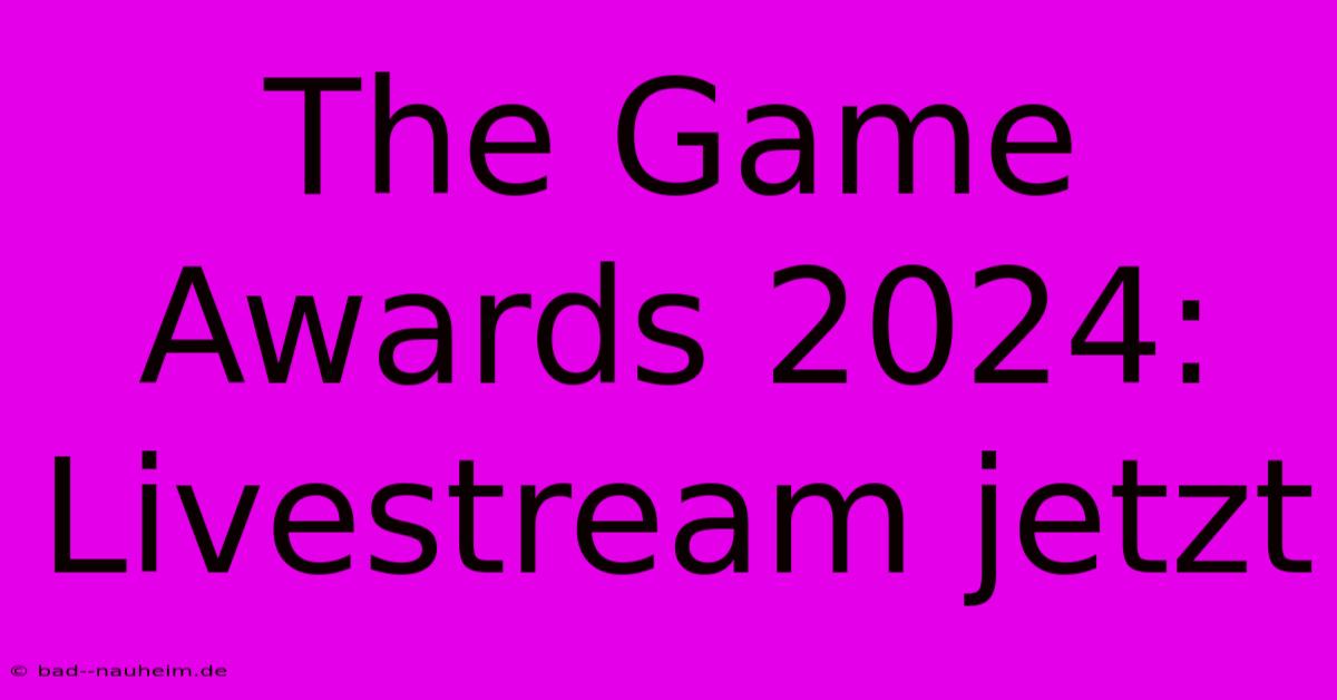 The Game Awards 2024: Livestream Jetzt