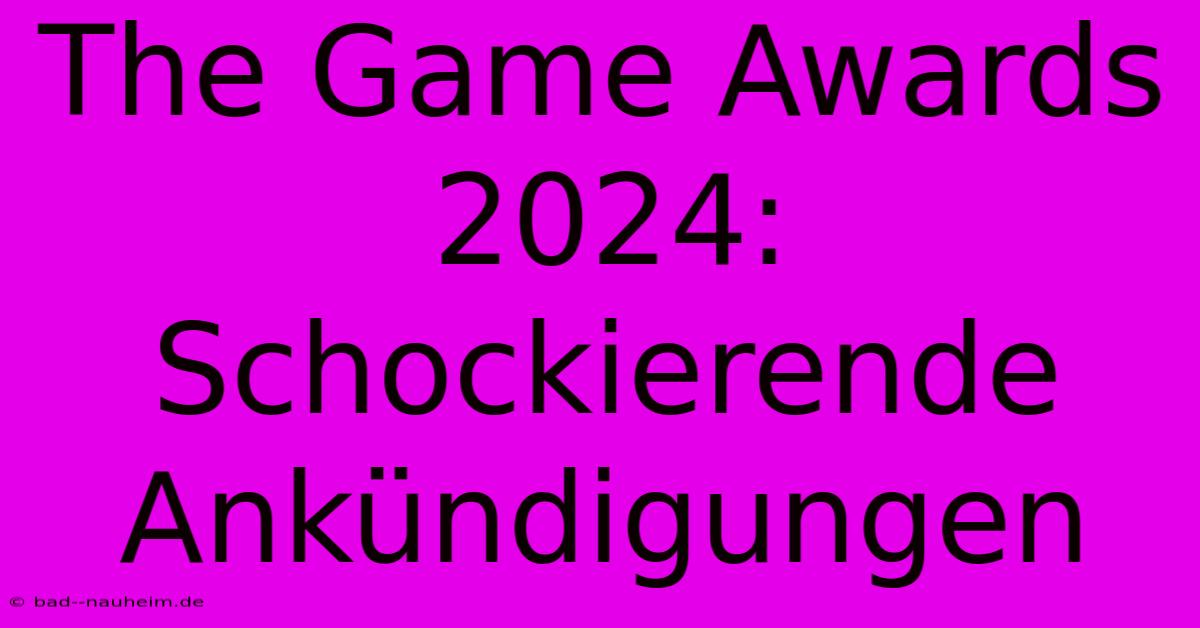 The Game Awards 2024:  Schockierende Ankündigungen