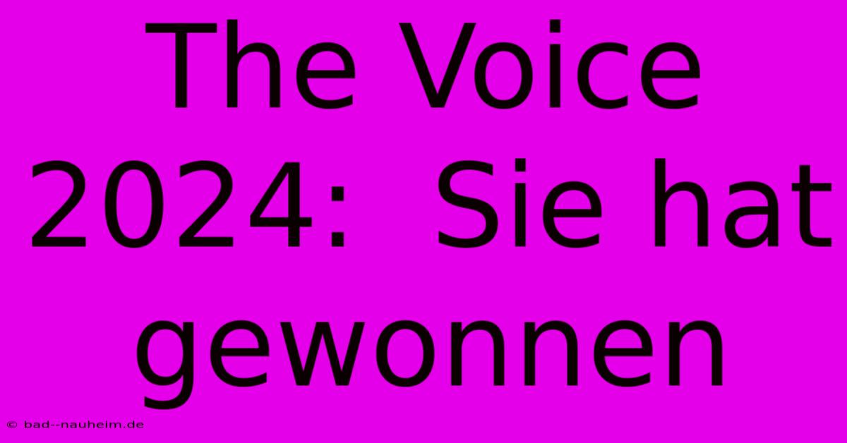 The Voice 2024:  Sie Hat Gewonnen