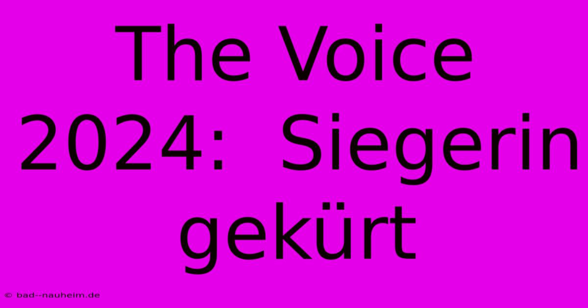 The Voice 2024:  Siegerin Gekürt