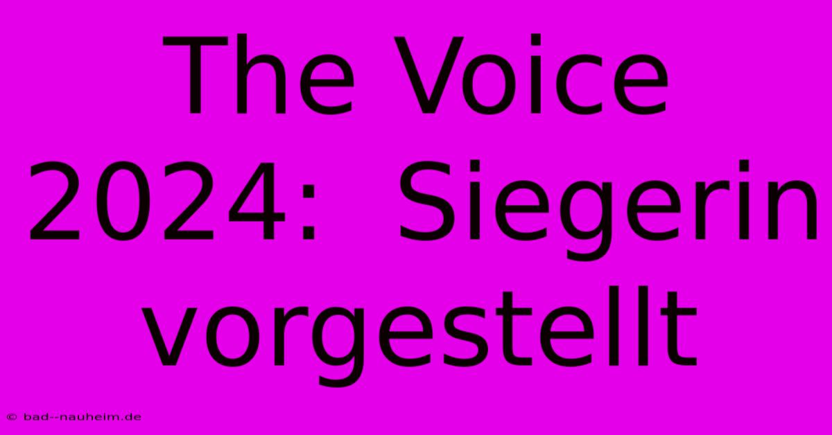 The Voice 2024:  Siegerin Vorgestellt