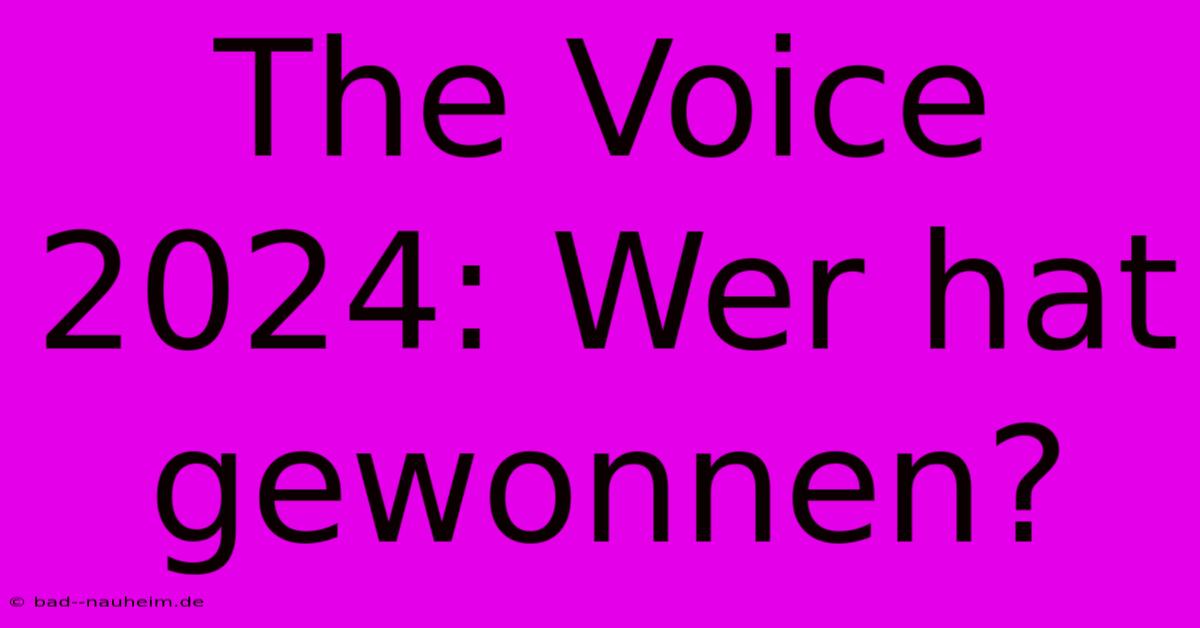 The Voice 2024: Wer Hat Gewonnen?