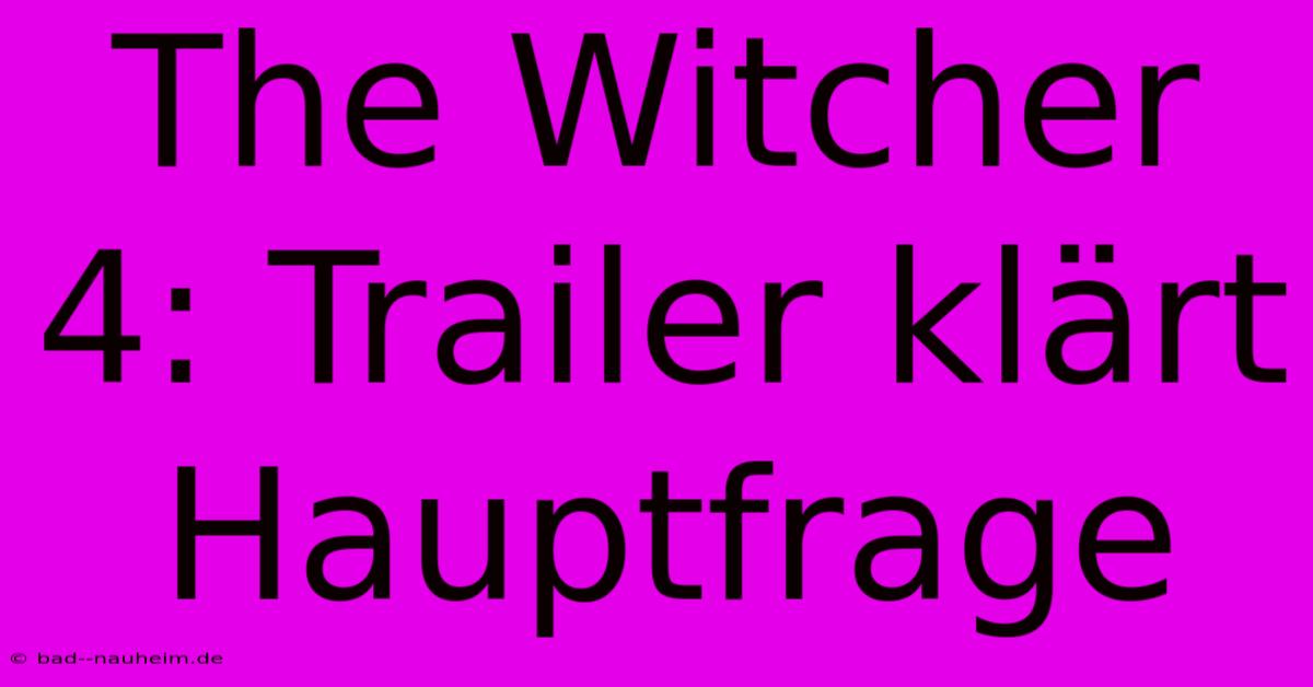 The Witcher 4: Trailer Klärt Hauptfrage