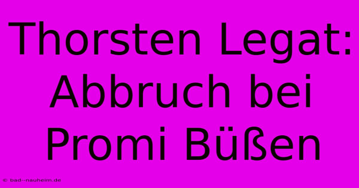 Thorsten Legat: Abbruch Bei Promi Büßen