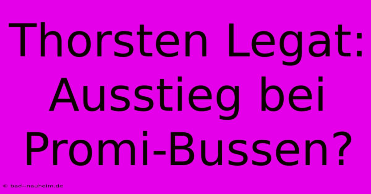 Thorsten Legat: Ausstieg Bei Promi-Bussen?