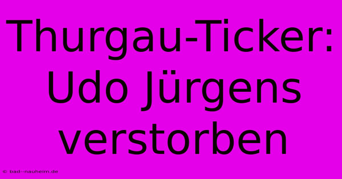 Thurgau-Ticker: Udo Jürgens Verstorben