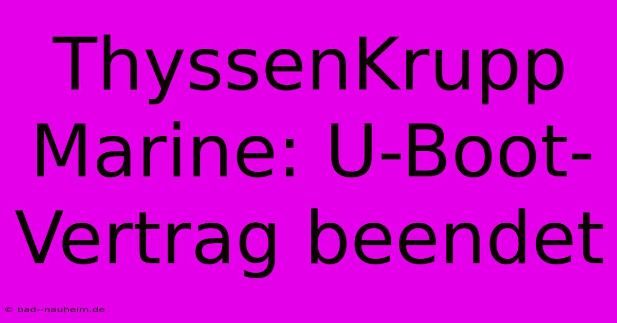 ThyssenKrupp Marine: U-Boot-Vertrag Beendet