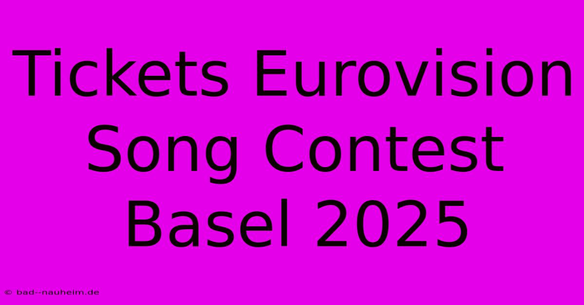 Tickets Eurovision Song Contest Basel 2025